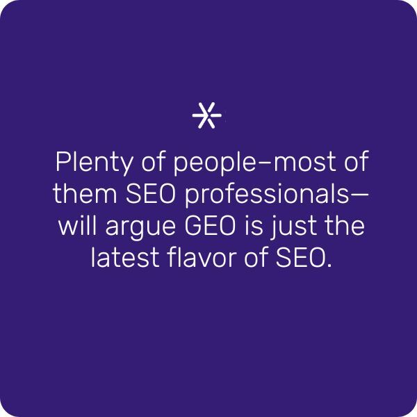 Plenty of people - most of them SEO professionals - will argue GEO is just the latest flavor of SEO.